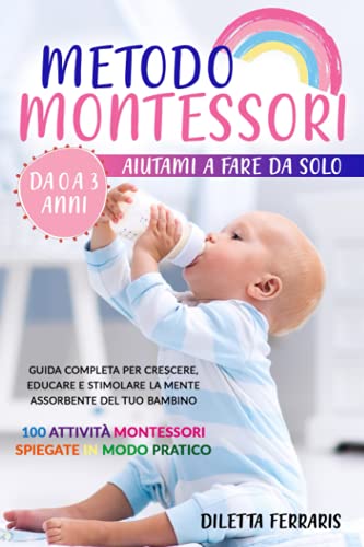 Metodo Montessori: Aiutami a Fare da Solo da 0 a 3 anni! Guida Completa per...